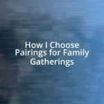 How I Choose Pairings for Family Gatherings