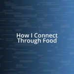 How I Connect Through Food