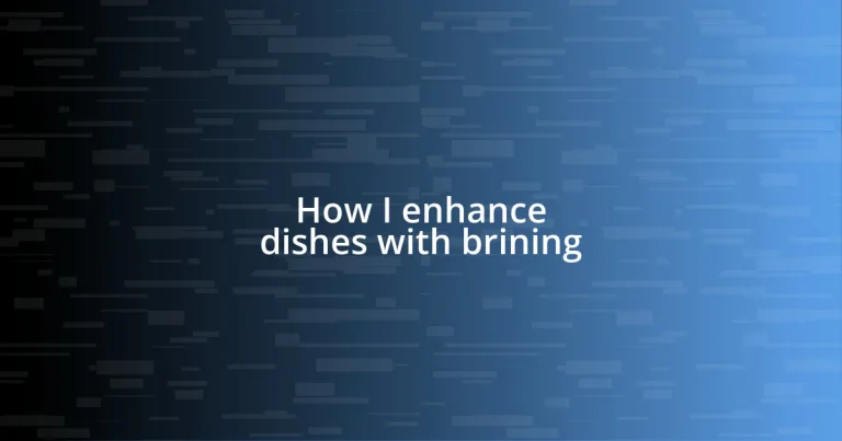 How I enhance dishes with brining