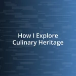 How I Explore Culinary Heritage