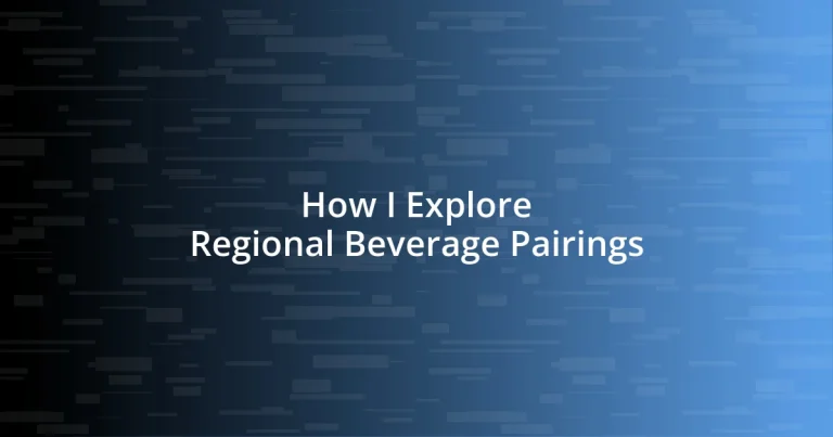 How I Explore Regional Beverage Pairings