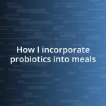 How I incorporate probiotics into meals