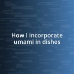 How I incorporate umami in dishes