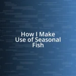 How I Make Use of Seasonal Fish