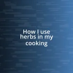 How I use herbs in my cooking