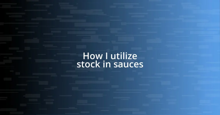 How I utilize stock in sauces