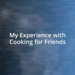 My Experience with Cooking for Friends