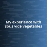 My experience with sous vide vegetables