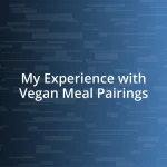 My Experience with Vegan Meal Pairings