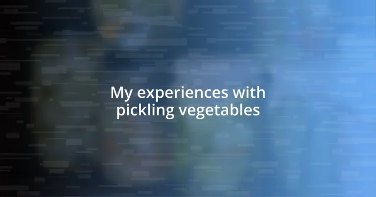 My experiences with pickling vegetables