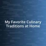 My Favorite Culinary Traditions at Home