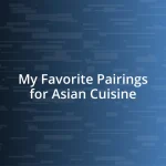 My Favorite Pairings for Asian Cuisine