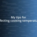 My tips for perfecting cooking temperatures