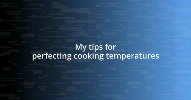 My tips for perfecting cooking temperatures