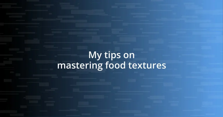 My tips on mastering food textures