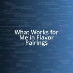 What Works for Me in Flavor Pairings