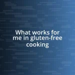 What works for me in gluten-free cooking