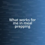 What works for me in meal prepping