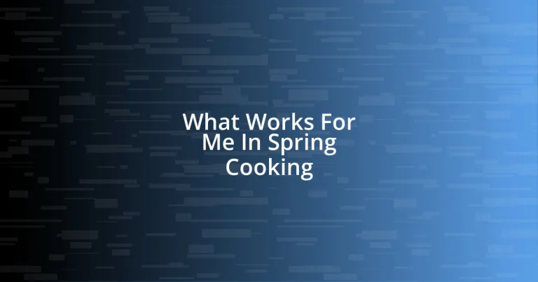 What Works For Me In Spring Cooking