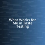 What Works for Me in Taste Testing