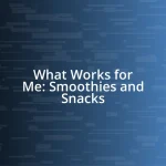 What Works for Me: Smoothies and Snacks