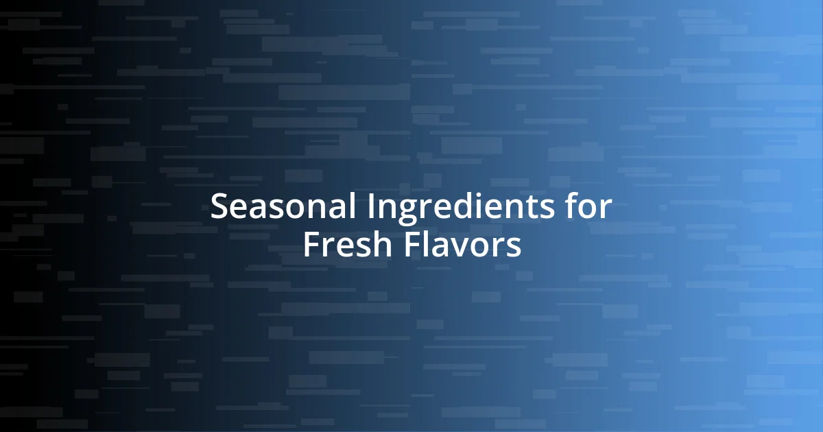 Seasonal Ingredients for Fresh Flavors