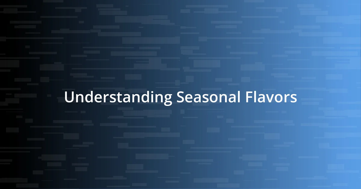 Understanding Seasonal Flavors