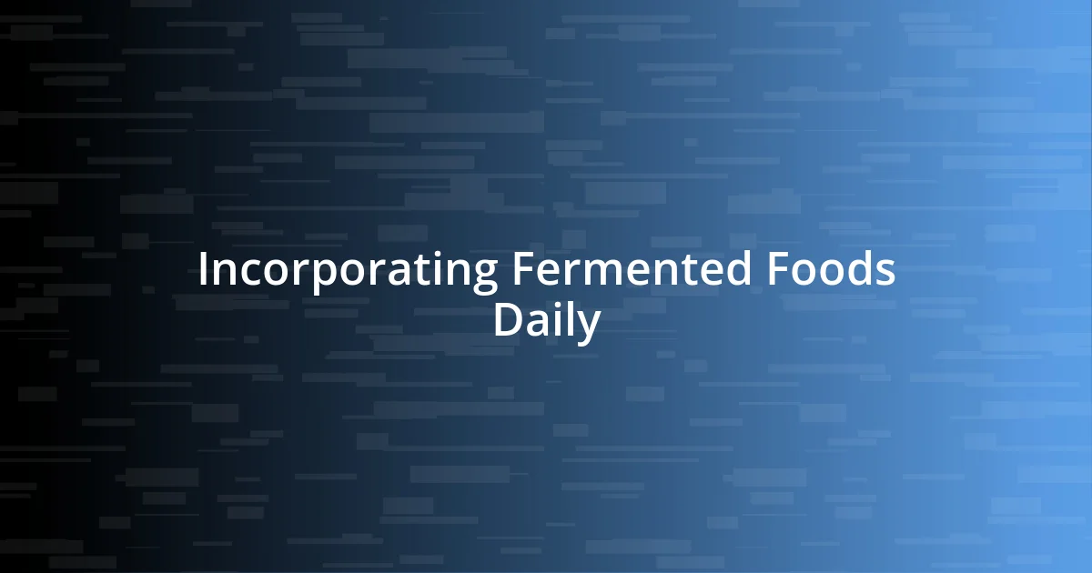 Incorporating Fermented Foods Daily