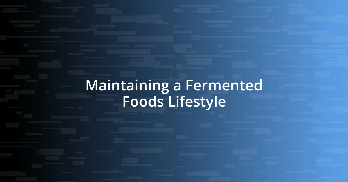 Maintaining a Fermented Foods Lifestyle