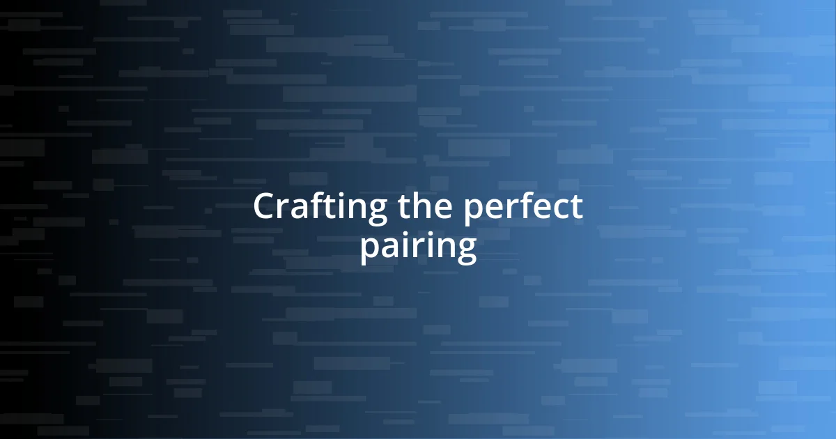 Crafting the perfect pairing