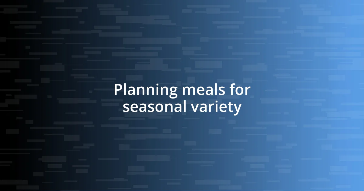 Planning meals for seasonal variety