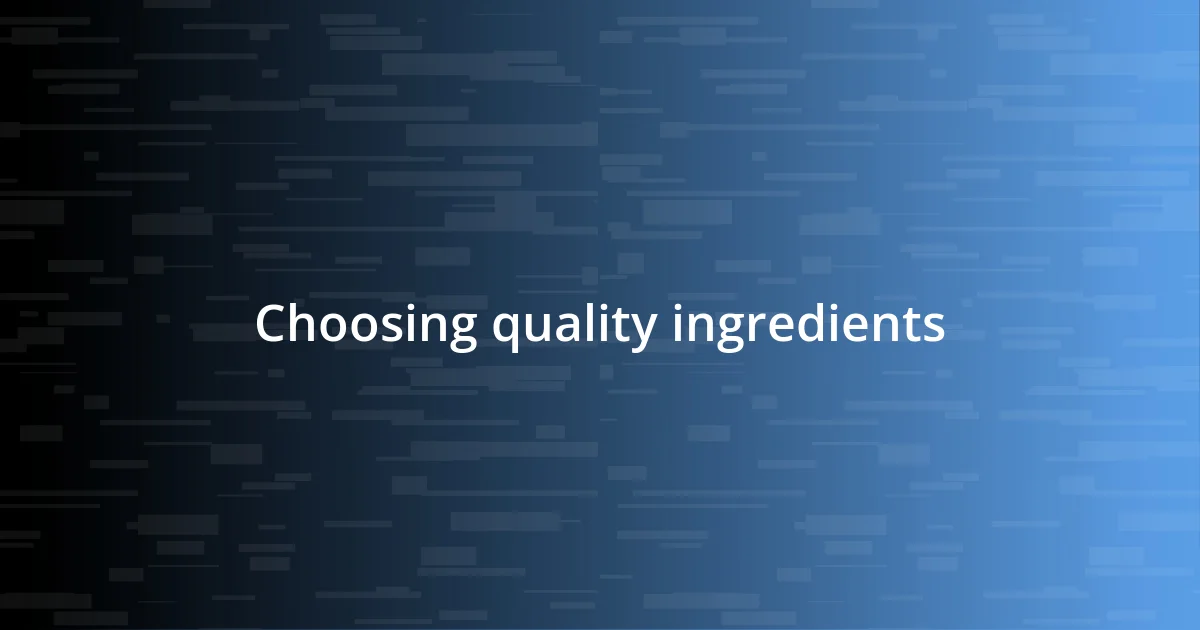 Choosing quality ingredients