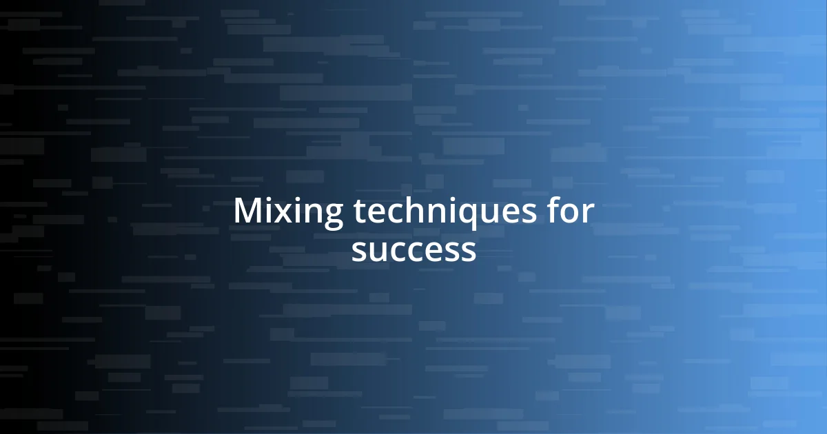 Mixing techniques for success