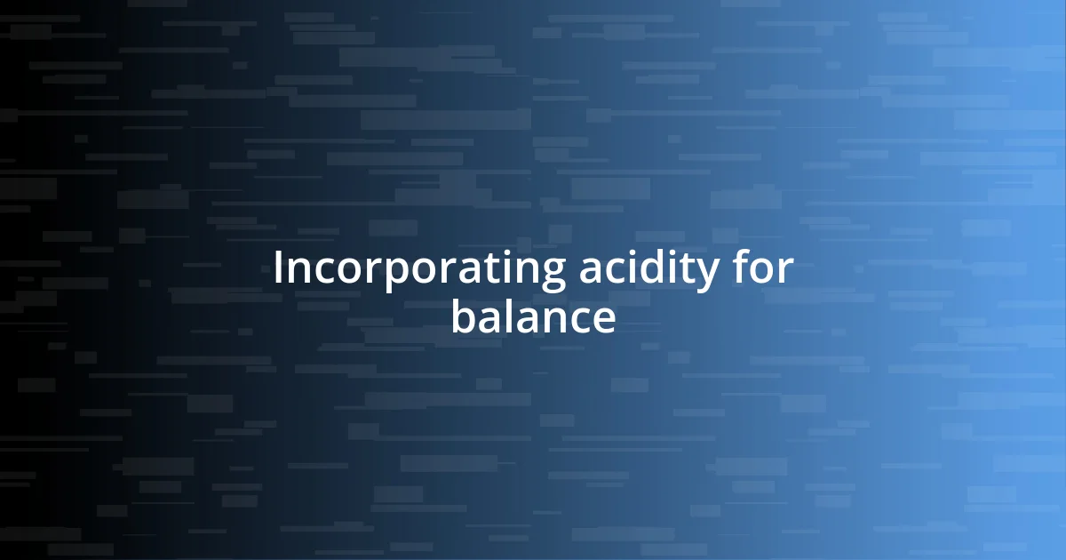 Incorporating acidity for balance