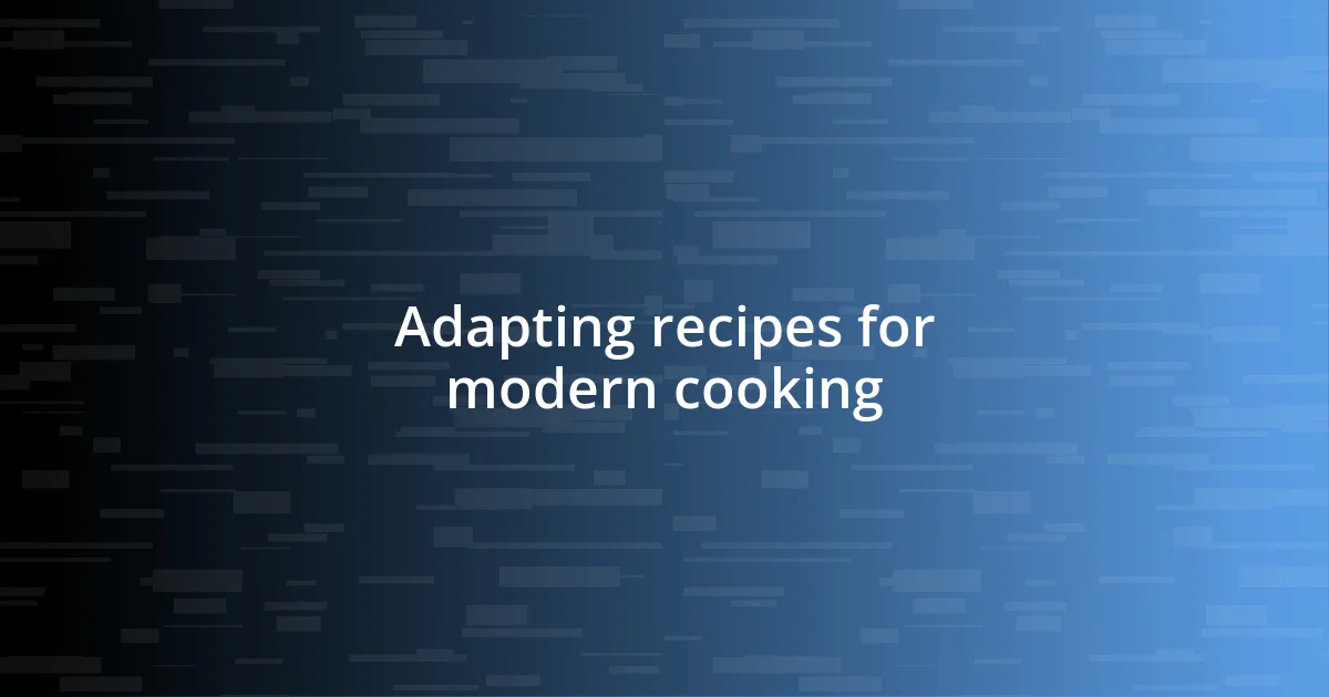 Adapting recipes for modern cooking