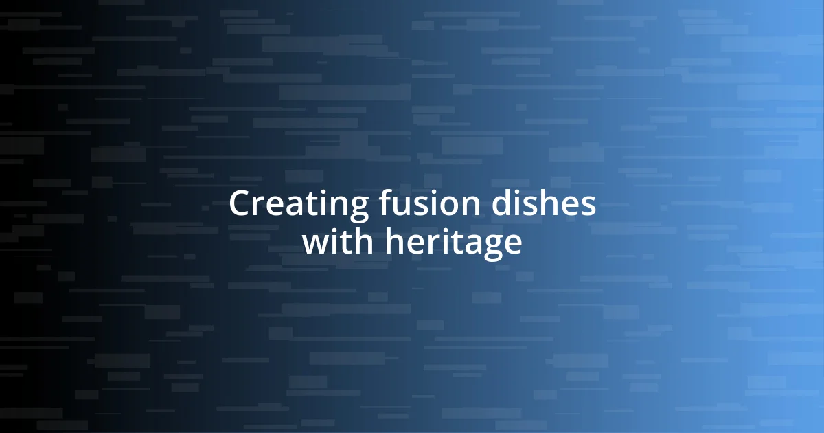 Creating fusion dishes with heritage