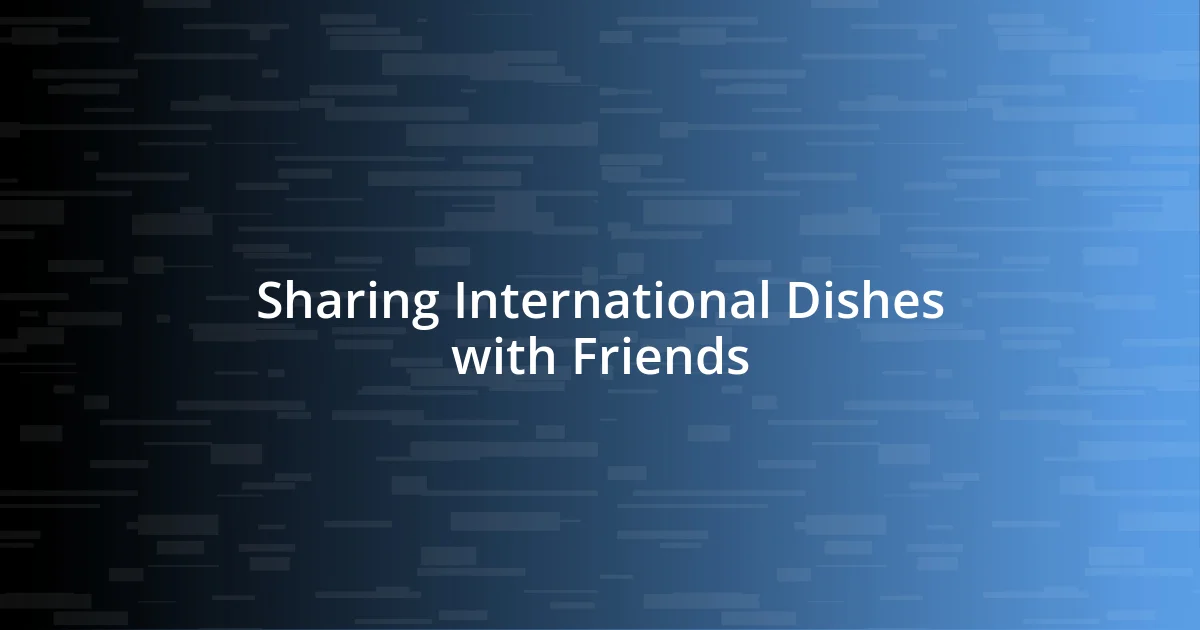 Sharing International Dishes with Friends