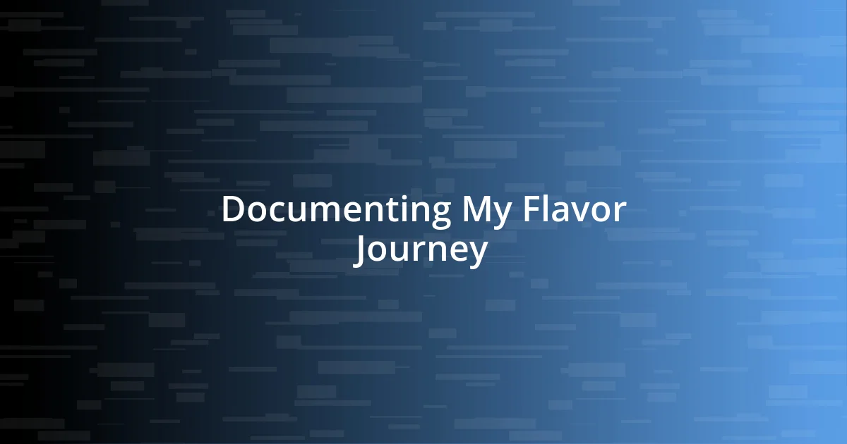 Documenting My Flavor Journey