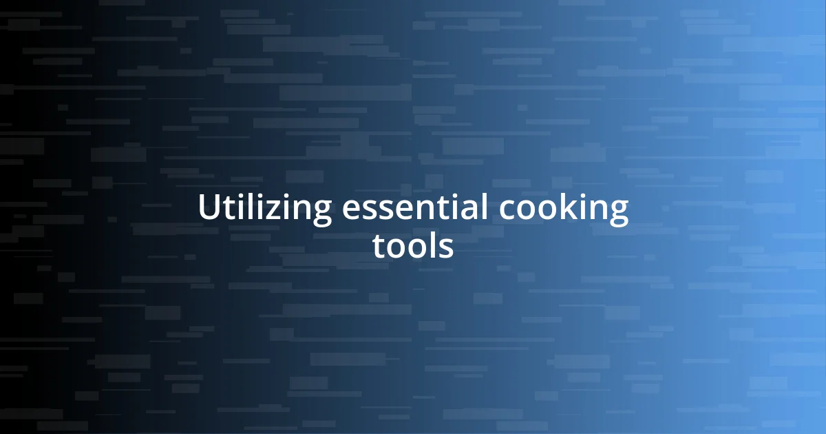 Utilizing essential cooking tools