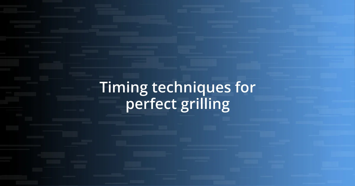 Timing techniques for perfect grilling