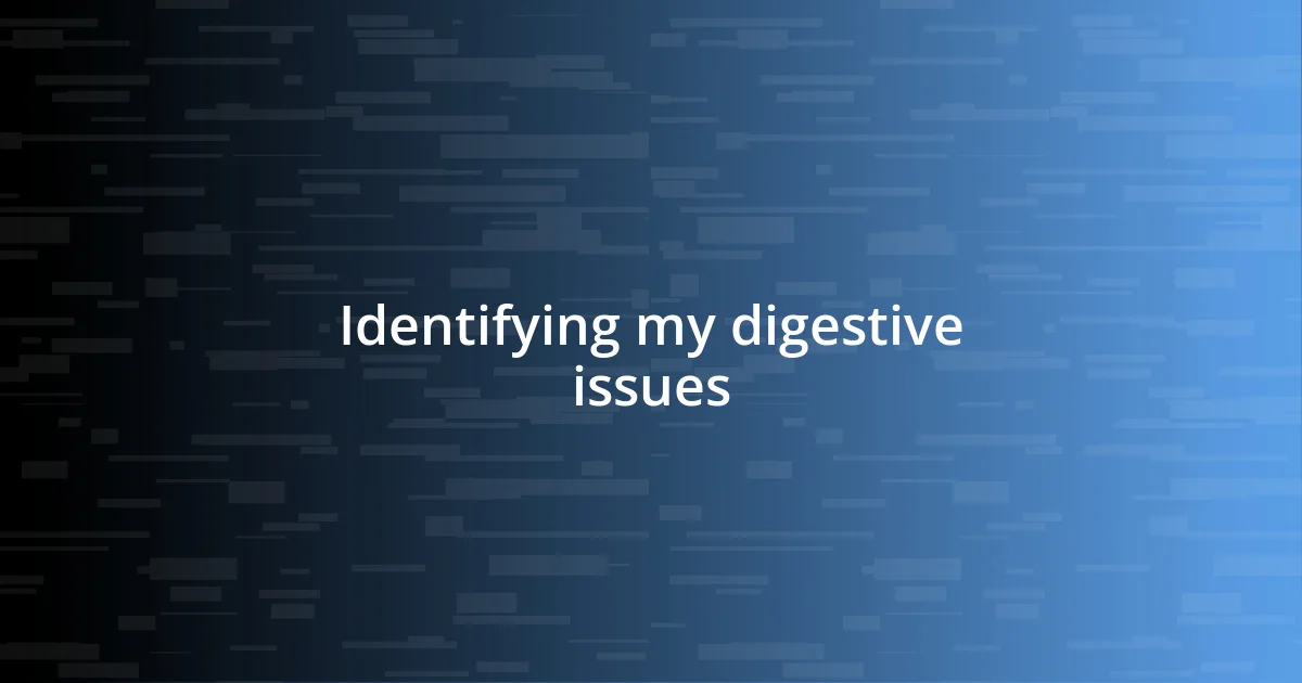 Identifying my digestive issues