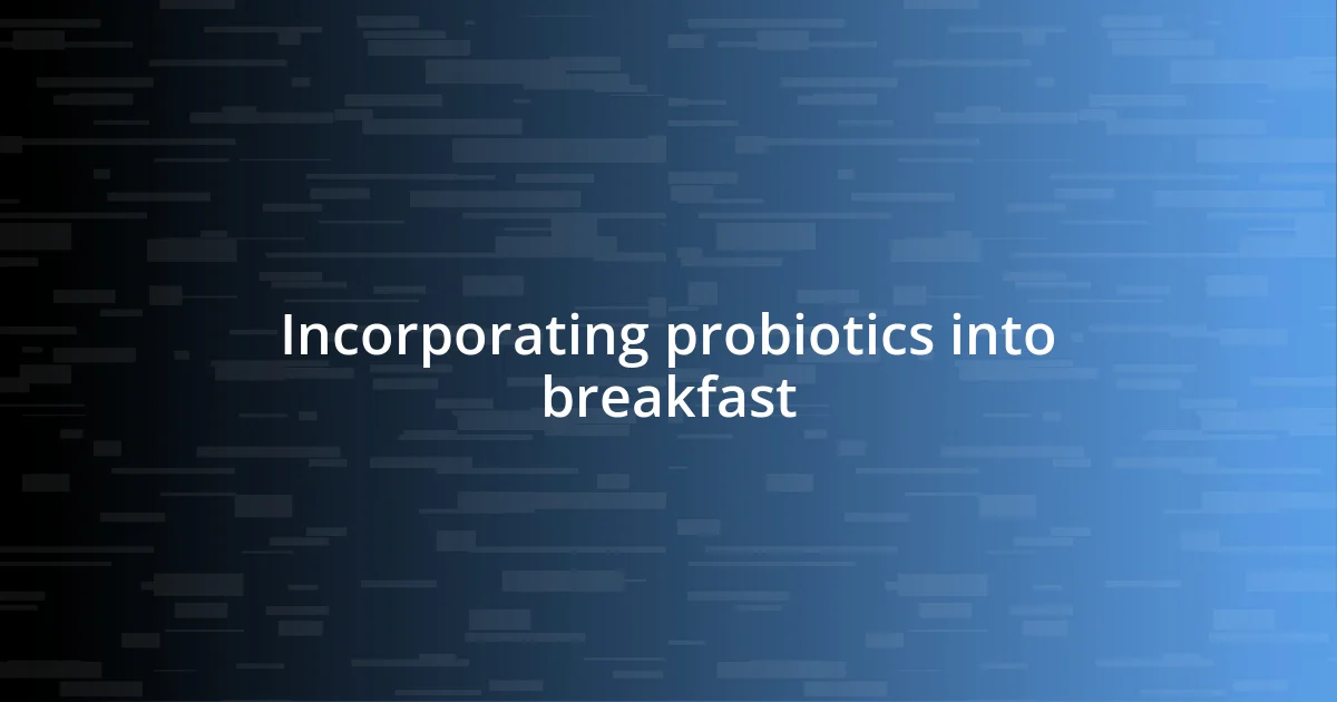 Incorporating probiotics into breakfast