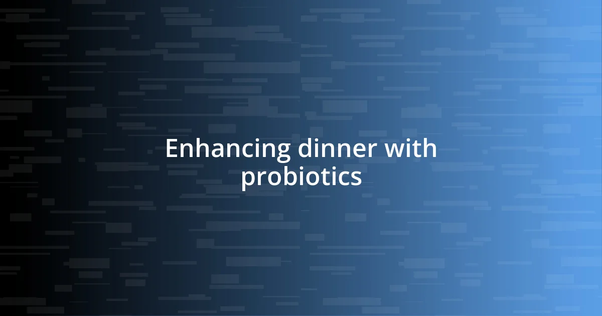 Enhancing dinner with probiotics