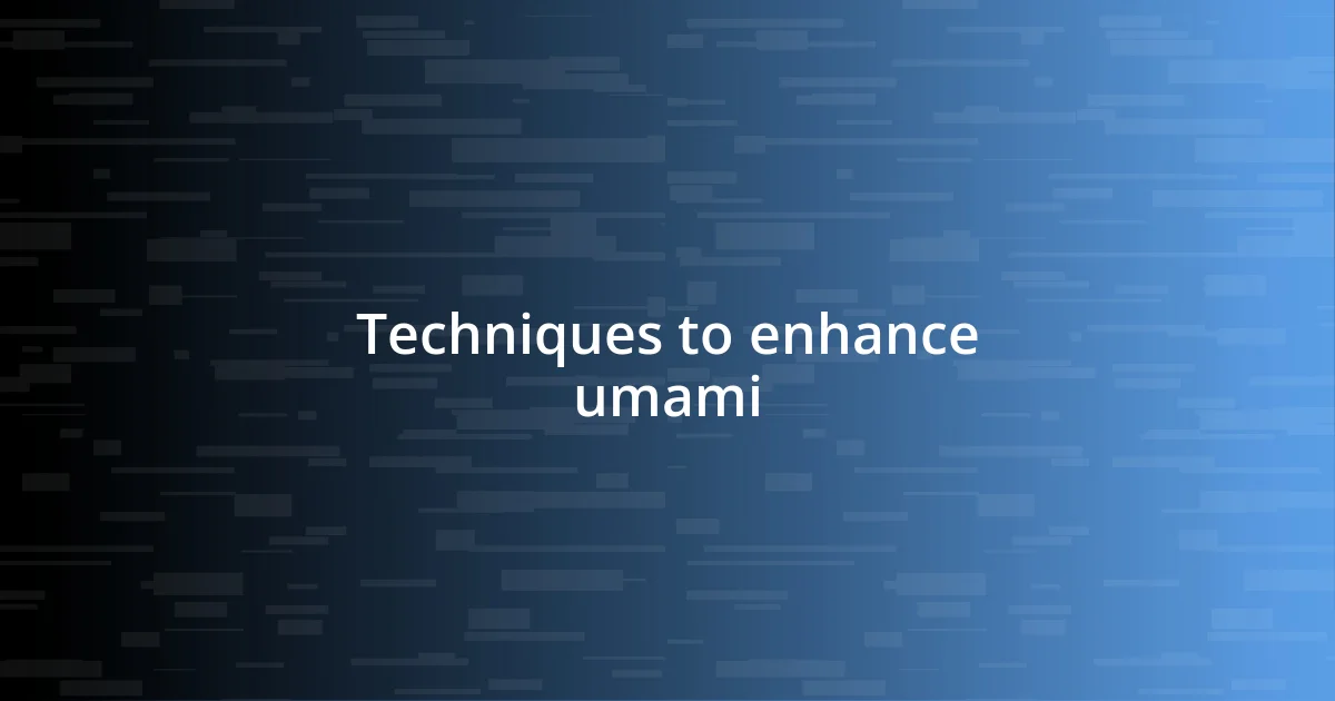 Techniques to enhance umami