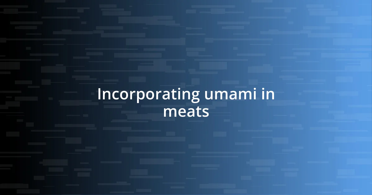 Incorporating umami in meats