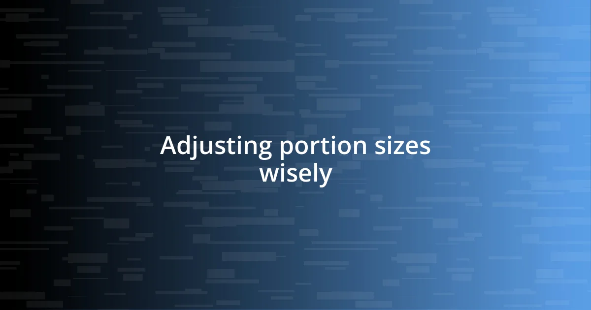 Adjusting portion sizes wisely