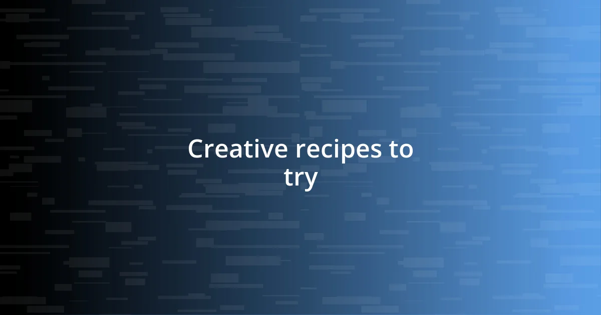 Creative recipes to try