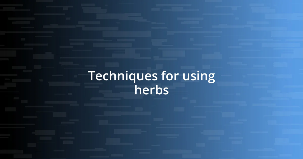 Techniques for using herbs