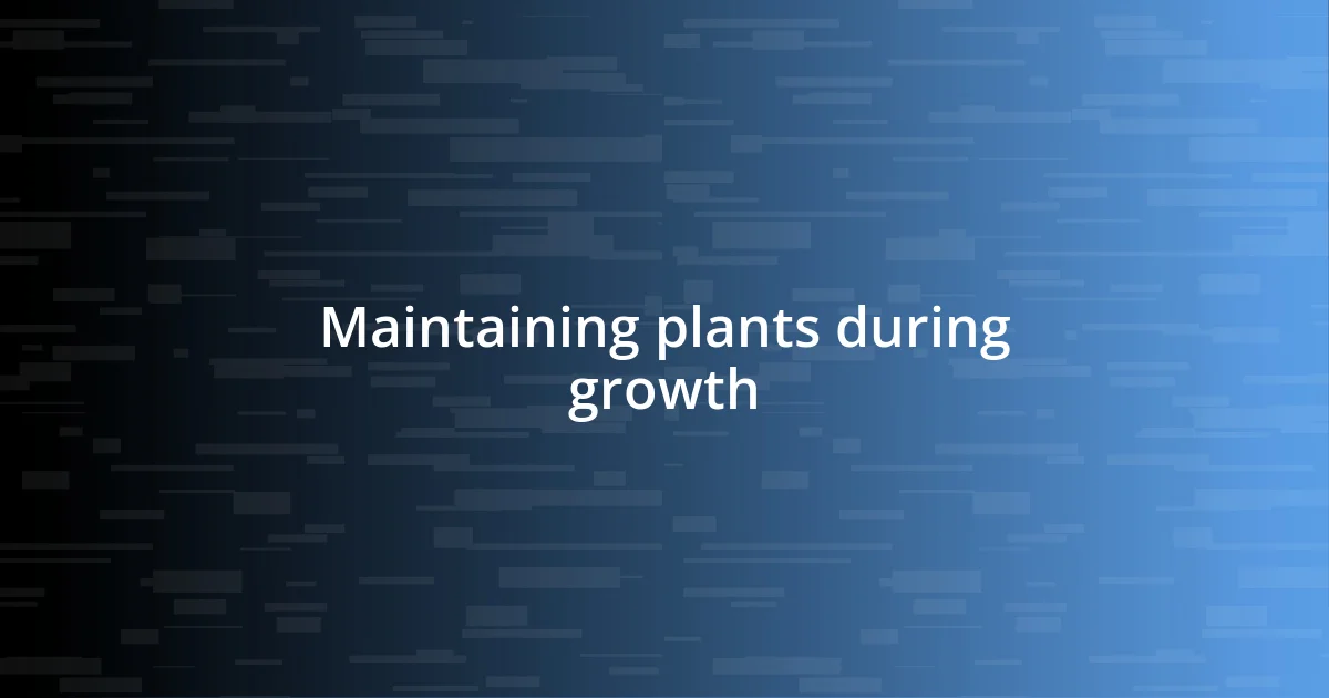 Maintaining plants during growth