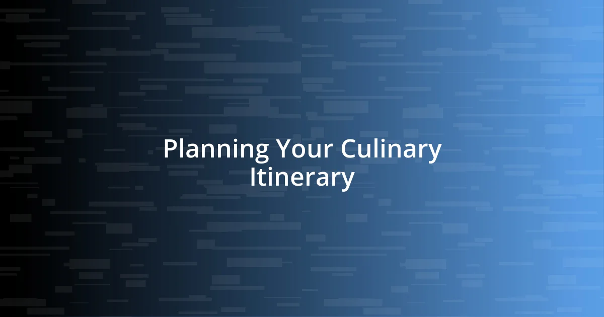 Planning Your Culinary Itinerary